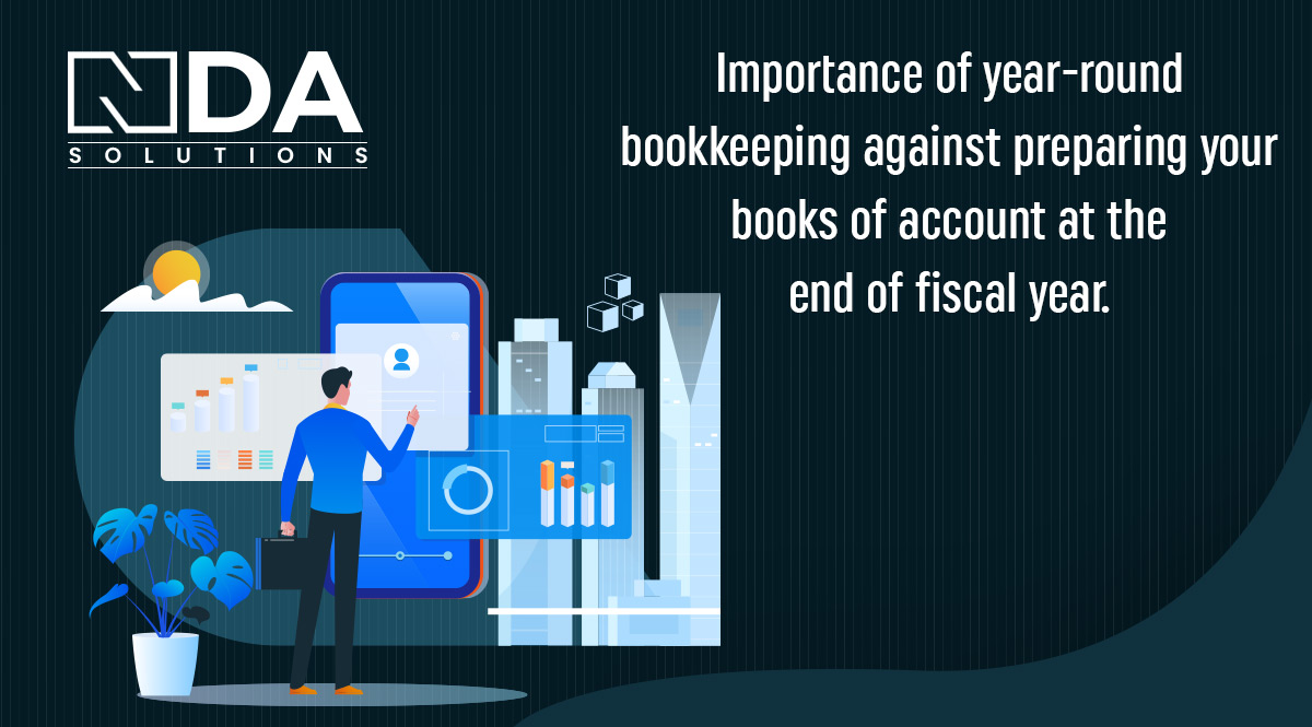 Importance of year-round bookkeeping against preparing your books of account at the end of fiscal year.